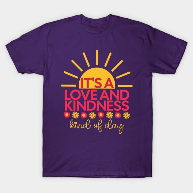 It's A Love And Kindness Kind of Day - with sunrise and daisies T-Shirt by Unified by Design